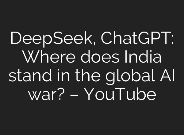 DeepSeek, ChatGPT: Where does India stand in the global <b>AI</b> war? – YouTube