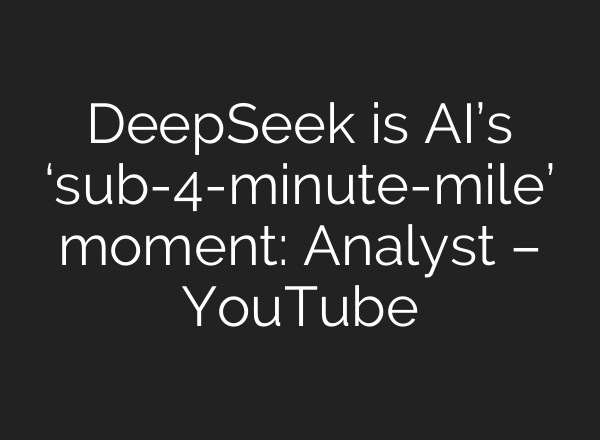 DeepSeek is <b>AI’s</b> ‘sub-4-minute-mile’ moment: Analyst – YouTube