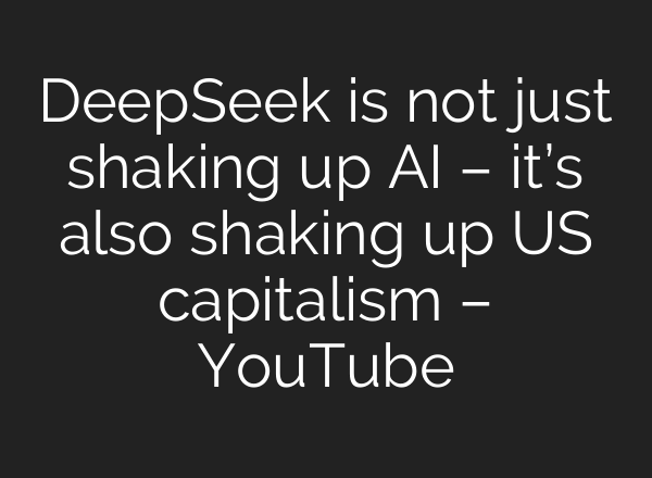 DeepSeek is not just shaking up <b>AI</b> – it’s also shaking up US capitalism – YouTube
