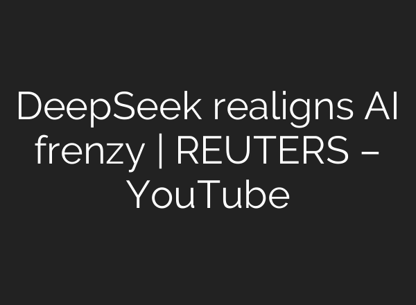 DeepSeek realigns <b>AI</b> frenzy | REUTERS – YouTube