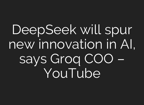 DeepSeek will spur new innovation in <b>AI</b>, says Groq COO – YouTube