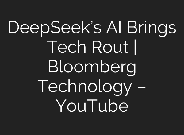 DeepSeek’s <b>AI</b> Brings Tech Rout | Bloomberg Technology – YouTube