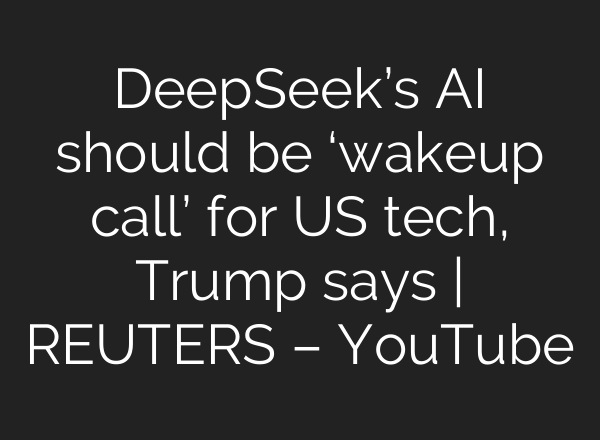 DeepSeek’s <b>AI</b> should be ‘wakeup call’ for US tech, Trump says | REUTERS – YouTube