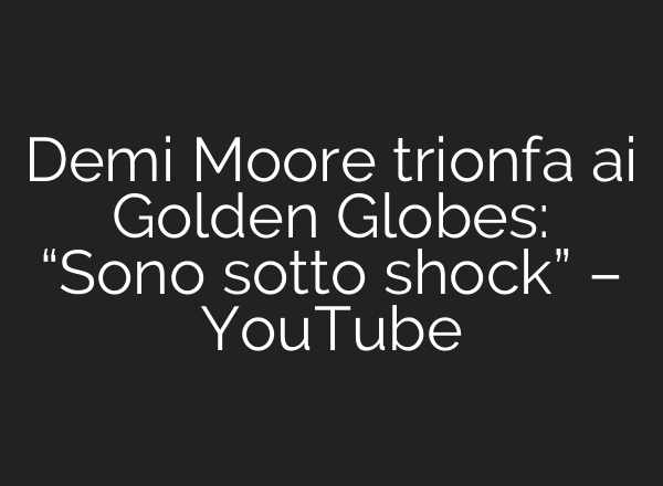 Demi Moore trionfa <b>ai</b> Golden Globes: “Sono sotto shock” – YouTube
