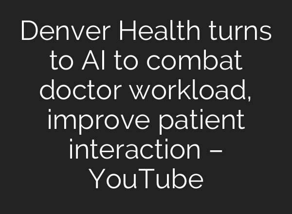 Denver Health turns to <b>AI</b> to combat doctor workload, improve patient interaction – YouTube