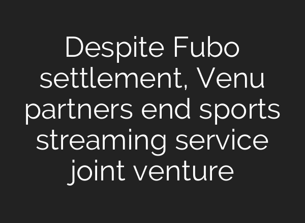 Despite Fubo settlement, Venu partners end sports streaming service joint venture