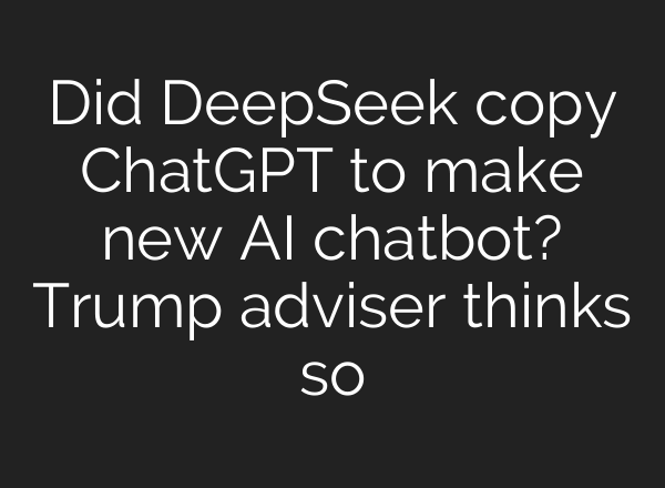 Did DeepSeek copy <b>ChatGPT</b> to make new AI chatbot? Trump adviser thinks so