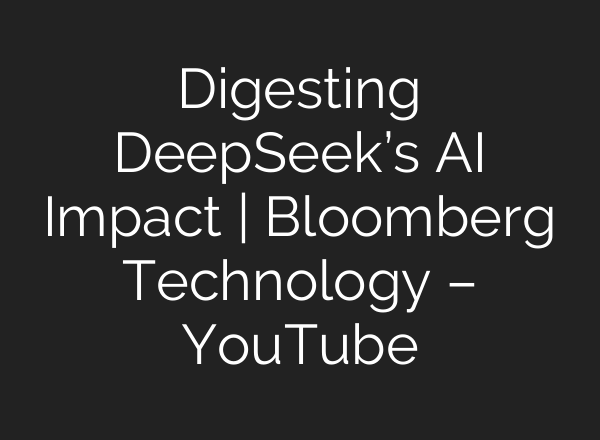 Digesting DeepSeek’s <b>AI</b> Impact | Bloomberg Technology – YouTube