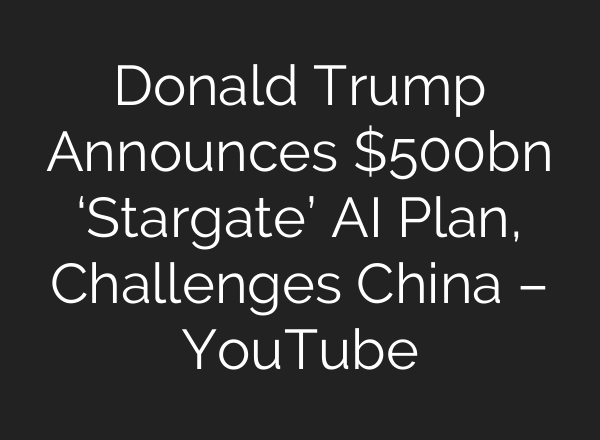 Donald Trump Announces $500bn ‘Stargate’ <b>AI</b> Plan, Challenges China – YouTube