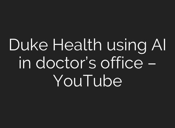 Duke Health using <b>AI</b> in doctor’s office – YouTube