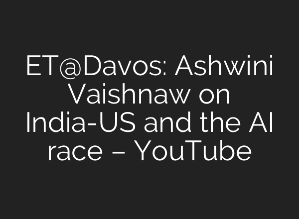 ET@Davos: Ashwini Vaishnaw on India-US and the <b>AI</b> race – YouTube
