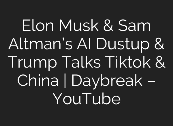 Elon Musk & Sam Altman’s <b>AI</b> Dustup & Trump Talks Tiktok & China | Daybreak – YouTube