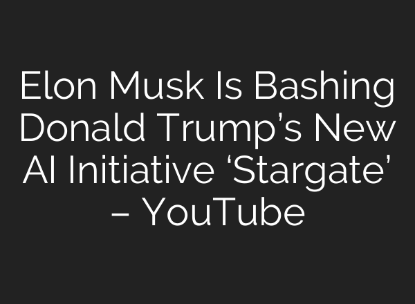 Elon Musk Is Bashing Donald Trump’s New <b>AI</b> Initiative ‘Stargate’ – YouTube
