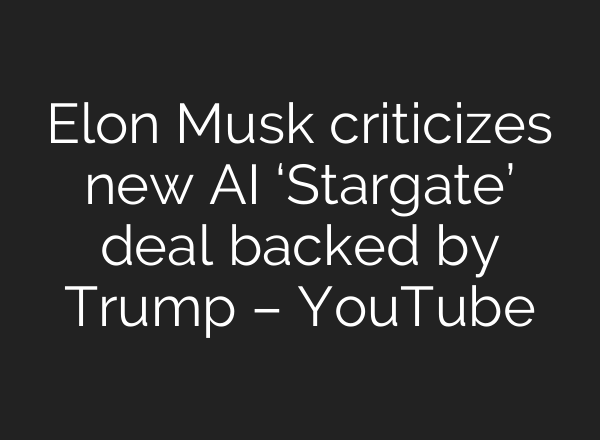 Elon Musk criticizes new <b>AI</b> ‘Stargate’ deal backed by Trump – YouTube