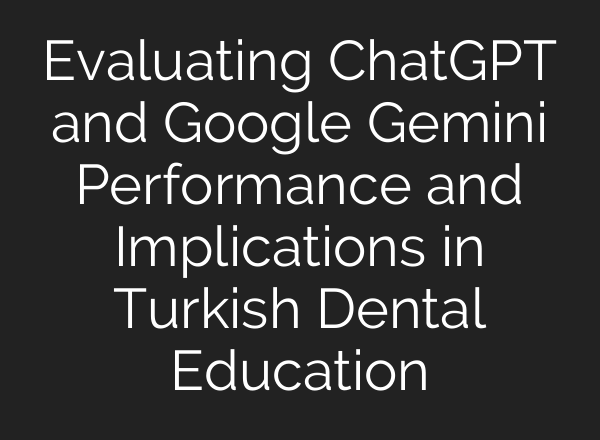 Evaluating <b>ChatGPT</b> and Google Gemini Performance and Implications in Turkish Dental Education
