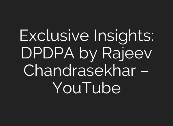 Exclusive Insights: DPDPA by Rajeev Chandrasekhar – YouTube