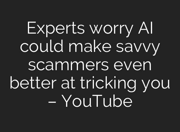 Experts worry <b>AI</b> could make savvy scammers even better at tricking you – YouTube