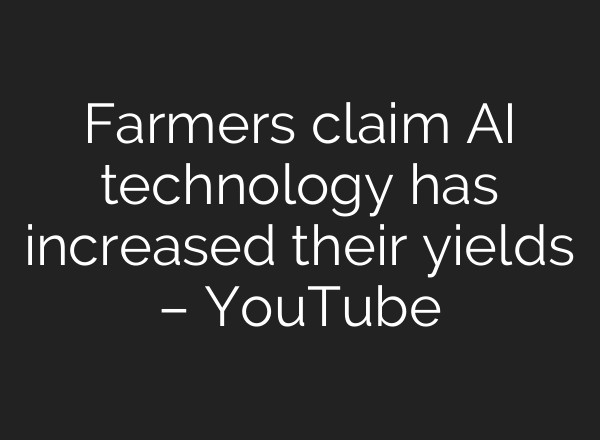 Farmers claim <b>AI</b> technology has increased their yields – YouTube