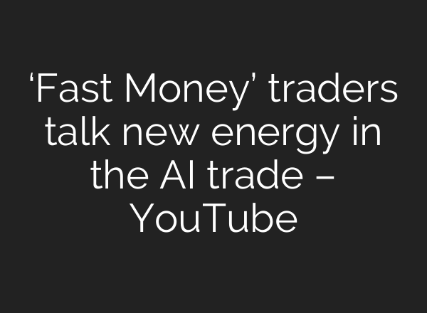 ‘Fast Money’ traders talk new energy in the <b>AI</b> trade – YouTube