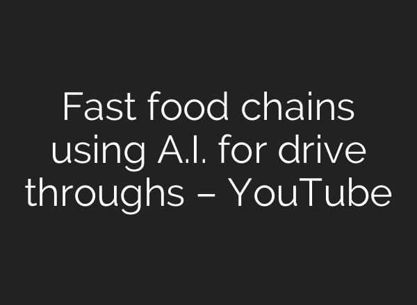 Fast food chains using <b>A.I.</b> for drive throughs – YouTube