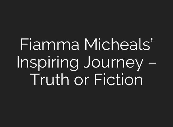 Fiamma Micheals’ Inspiring Journey – Truth or Fiction