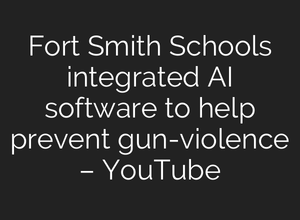 Fort Smith Schools integrated <b>AI</b> software to help prevent gun-violence – YouTube