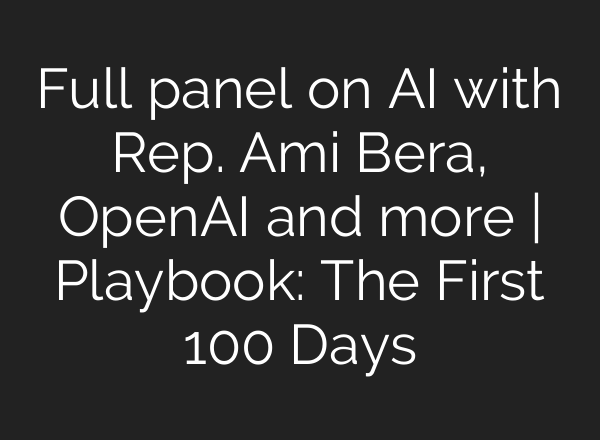 Full panel on <b>AI</b> with Rep. Ami Bera, OpenAI and more | Playbook: The First 100 Days