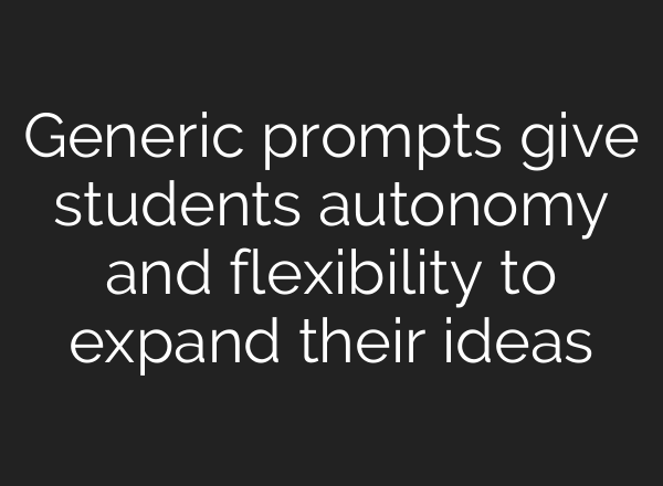 Generic prompts give students autonomy and flexibility to expand their ideas