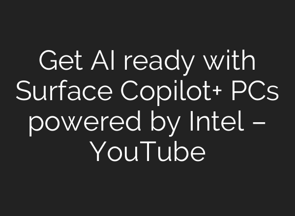 Get <b>AI</b> ready with Surface Copilot+ PCs powered by Intel – YouTube