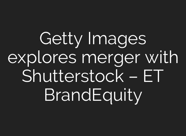 Getty Images explores merger with Shutterstock – ET BrandEquity