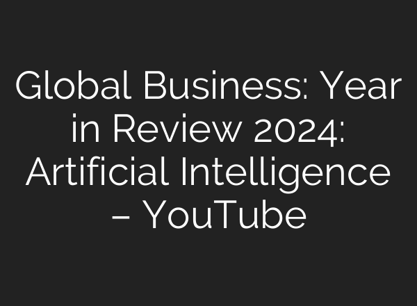 Global Business: Year in Review 2024: Artificial Intelligence – YouTube