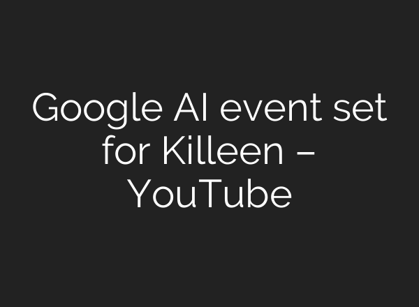 Google <b>AI</b> event set for Killeen – YouTube