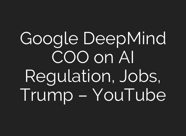 Google DeepMind COO on <b>AI</b> Regulation, Jobs, Trump – YouTube