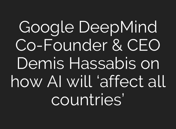 Google DeepMind Co-Founder & CEO Demis Hassabis on how <b>AI</b> will ‘affect all countries’