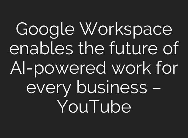 Google Workspace enables the future of <b>AI</b>-powered work for every business – YouTube