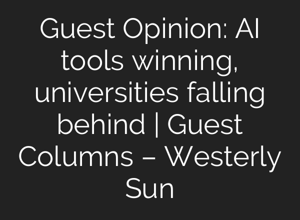Guest Opinion: AI tools winning, universities falling behind | Guest Columns – Westerly Sun