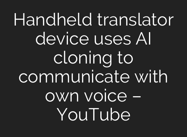 Handheld translator device uses <b>AI</b> cloning to communicate with own voice – YouTube