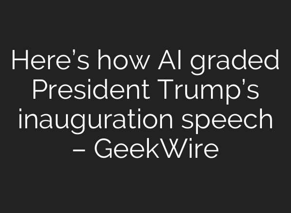 Here’s how AI graded President Trump’s inauguration speech – GeekWire