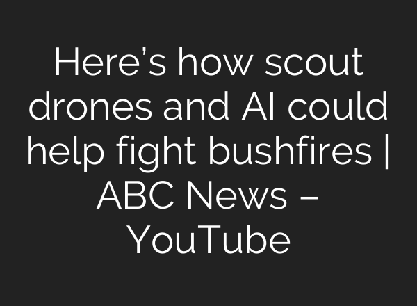 Here’s how scout drones and <b>AI</b> could help fight bushfires | ABC News – YouTube