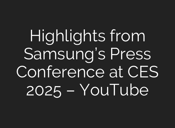 Highlights from Samsung’s Press Conference at CES 2025 – YouTube
