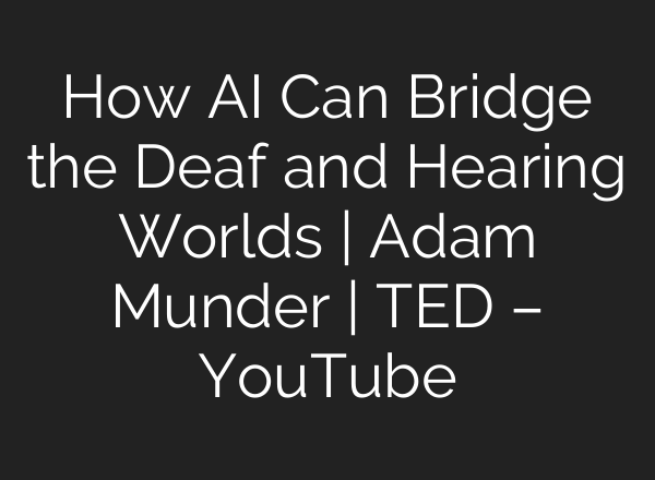 How <b>AI</b> Can Bridge the Deaf and Hearing Worlds | Adam Munder | TED – YouTube