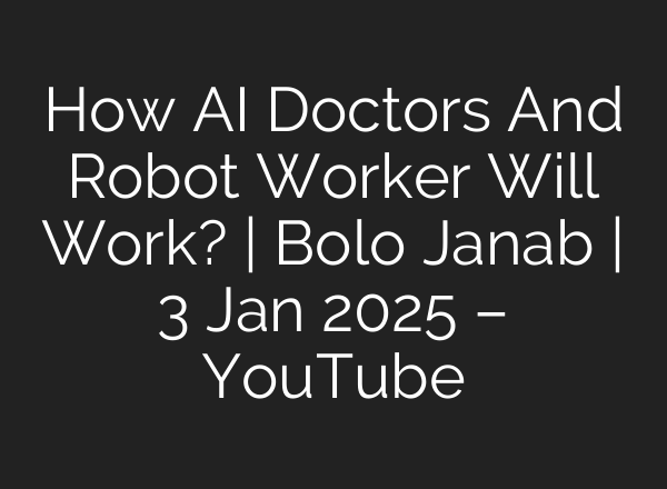 How <b>AI</b> Doctors And Robot Worker Will Work? | Bolo Janab | 3 Jan 2025 – YouTube