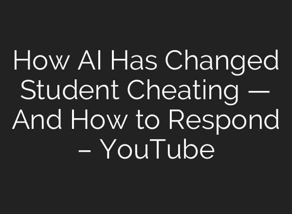 How <b>AI</b> Has Changed Student Cheating — And How to Respond – YouTube