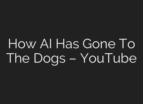 How <b>AI</b> Has Gone To The Dogs – YouTube