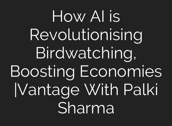 How <b>AI</b> is Revolutionising Birdwatching, Boosting Economies |Vantage With Palki Sharma