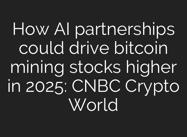How <b>AI</b> partnerships could drive bitcoin mining stocks higher in 2025: CNBC Crypto World