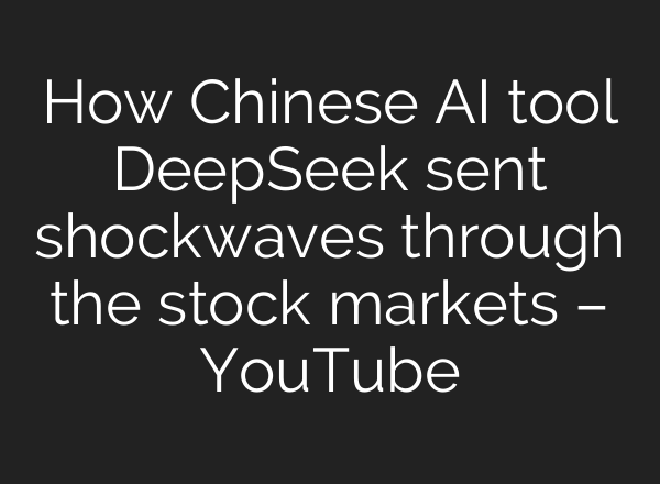 How Chinese <b>AI</b> tool DeepSeek sent shockwaves through the stock markets – YouTube