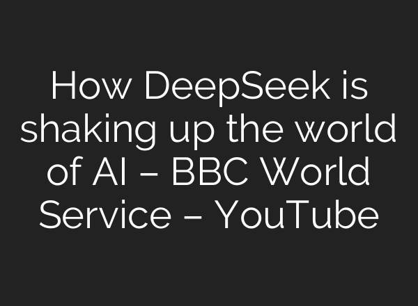 How DeepSeek is shaking up the world of <b>AI</b> – BBC World Service – YouTube