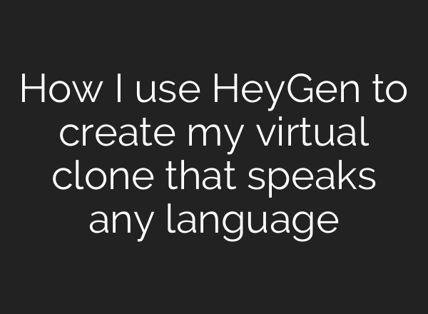 How I use HeyGen to create my virtual clone that speaks any language