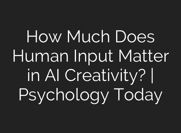 How Much Does Human Input Matter in AI Creativity? | Psychology Today